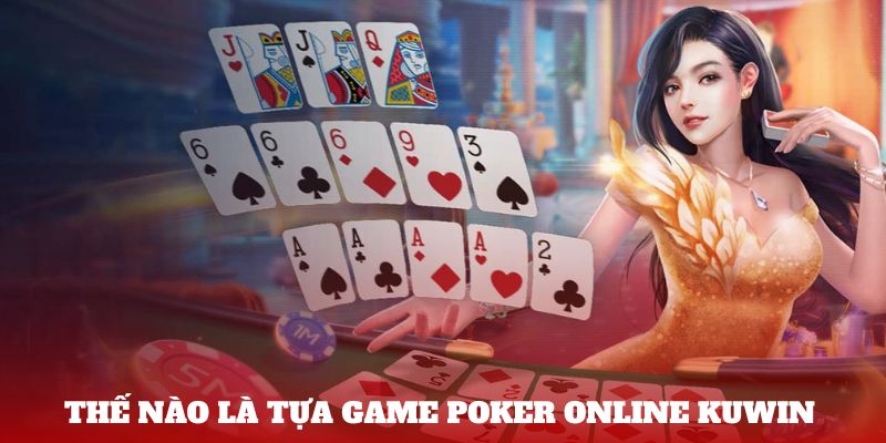 Thế nào là tựa game Poker Online Kuwin