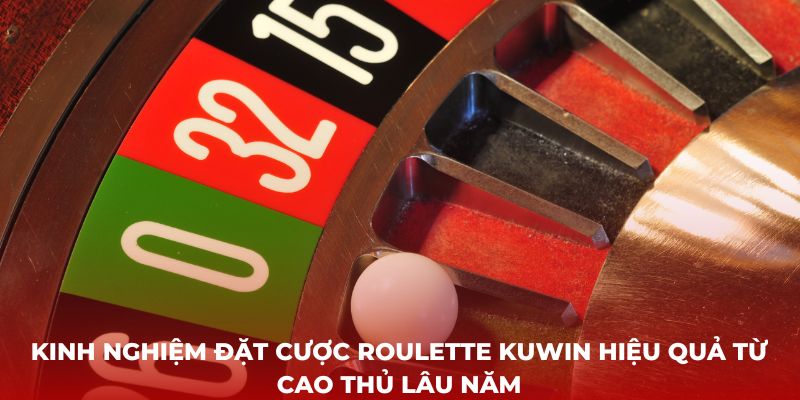 Kinh nghiệm đặt cược Roulette Kuwin hiệu quả từ cao thủ lâu năm