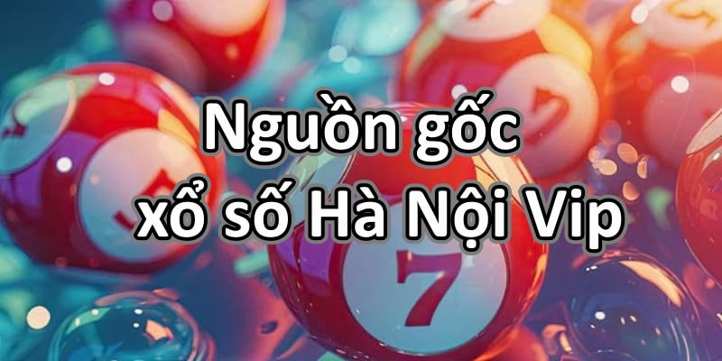 Nguồn gốc xổ số Hà Nội Vip tại Kuwin